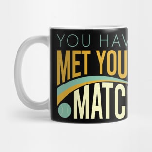 You Have Met Your Match Mug